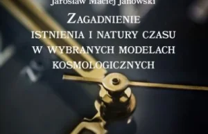 Zagadnienie istnienia i natury czasu w wybranych modelach kosmologicznych.