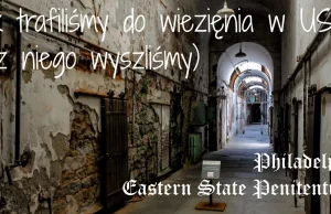 Jak trafiliśmy do więzienia w USA - Eastern State Penitentiary