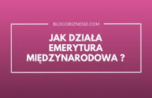 Jak działa międzynarodowa emerytura? | BLOG O BIZNESIE