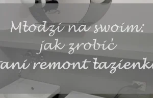 Młodzi na swoim: tani remont łazienki