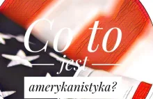 Amerykanistyka: co to, co po tym i czy warto?