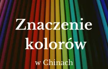 Symbolika kolorów w Chinach jest zupełnie inna niż w naszej kulturze