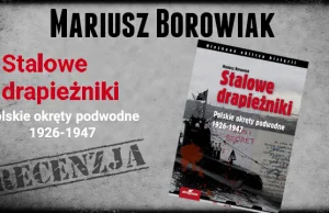 Mariusz Borowiak „Stalowe Drapieżniki. Polskie okręty podwodne 1926-1947”