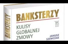 Janusz Szewczak - „Banksterzy Kulisy Globalnej Zmowy”