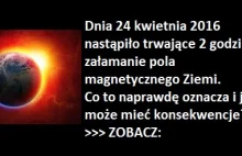 24 kwietnia 2016 nastąpiło całkowite załamanie pola magnetycznego Ziemi