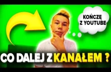 KOŃCZĘ Z ? CO DALEJ Z KANAŁEM?!...