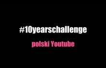 #10yearschallenge Polski YouTube 2009-2019