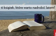 6 książek, które warto nadrobić w lato