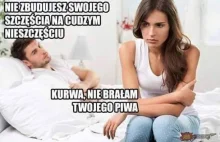 Nie zbudujesz swojego szczęścia na cudzym nieszczęściu.