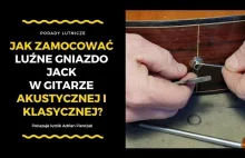 Jak zamocować luźne gniazdo jack w gitarze akustycznej i klasycznej?