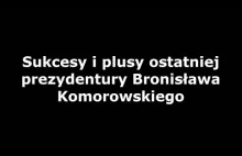 Sukcesy i plusy OSTATNIEJ (miejmy nadzieje)prezydentury Bronisława Komorowskiego