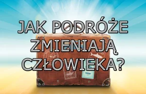 Jak podróże zmieniają człowieka? – Podróże po świecie