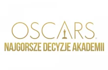 Oscary: Najgorsze decyzje Akademii w historii