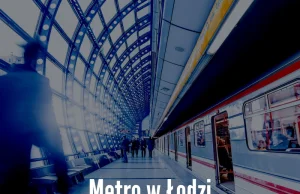 Metro w Łodzi, czyli o spektakularnej inwestycji