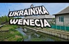 Ukraińska Wenecja - wśród setek kanałów