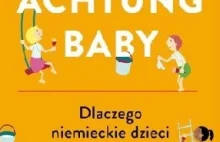 Książka Achtung Baby. Dlaczego niemieckie dzieci są tak samodzielne Sary...