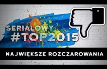 Największe rozczarowania 2015 - Serialowy TOP 2015 | WYNIKI GŁOSOWANIA