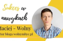 Sukces w nawykach: wywiad z Maciejem z bloga wolnymbyc.pl
