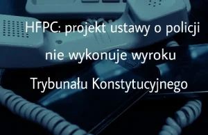 Więcej inwigilacji! Helsińska Fundacja Praw Człowieka o ustawie o policji