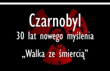 Czarnobyl - 30 lat nowego myślenia. Część 2: Walka ze śmiercią