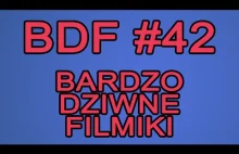BDF! - Bardzo dziwne filmiki #42
