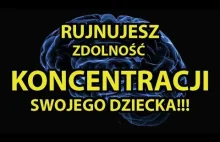 NIEŚWIADOMIE RUJNUJESZ ZDOLNOŚĆ KONCENTRACJI SWOJEGO DZIECKA!