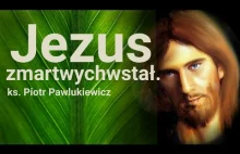 Ks. Piotr Pawlukiewicz : Jezus Zmartwychwstał.