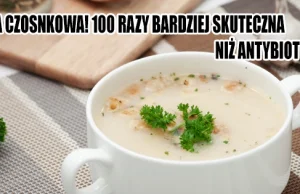 Zupa czosnkowa! 100 razy bardziej skuteczna niż antybiotyki!