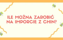 Ile można zarobić na imporcie z Chin? - infografika