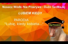 Nosacz Wódki Nie Przerywa – Dużo TenMaJej („Lubię kiedy kobieta...”) PARODIA