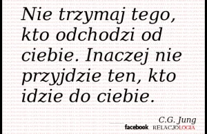 Nie trzymaj tego kto odchodzi od Ciebie...