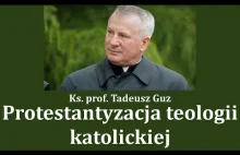 Protestantyzacja teologii katolickiej - ks. prof. Tadeusz Guz