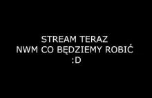 STREAM TERAZ / NWM CO BĘDZIEMY ROBIĆ