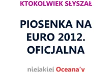 Piosenka na Euro 2012? Ktokolwiek słyszał, ktokolwiek widział?