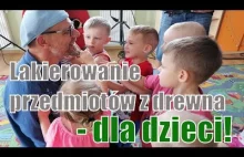 Lakierowanie przedmiotów z drewna - dla dzieci!