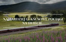 Najbardziej luksusowe pociągi na świecie [zdjęcia + ceny]