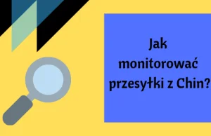 Jak monitorować przesyłki z Chin?