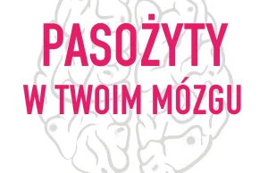 Czy jesteś panem samego siebie? "Pasożyty w twoim mózgu" Kathleen...