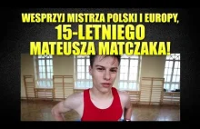 Wesprzyj Mistrza PL i Europy, 15-letniego Mateusza Matczaka. Państwo o nim...