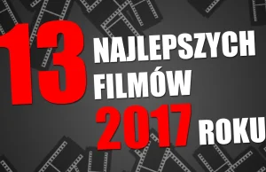 13 najlepszych filmów 2017 roku!