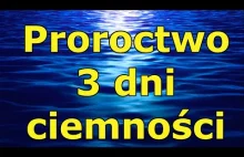 Nadchodzące 3 dni ciemności - proroctwo...