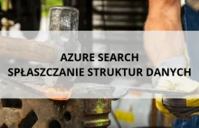 Azure Search - Spłaszczanie Struktur Danych