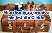 Mieszkanie za granicą nie jest dla Ciebie – 5 powodów.