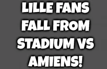 Video: Horrible accident as Lille fans fell from Amiens stadium! | Witty...