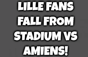 Video: Horrible accident as Lille fans fell from Amiens stadium! | Witty...