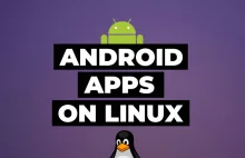 Nowy projekt pozwoli uruchamiać aplikacje z Androida na Linuksie.