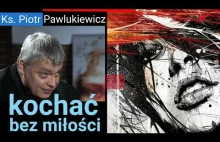 Ks. Piotr Pawlukiewicz | Kochanie bez miłości, miłość bez namiętności...