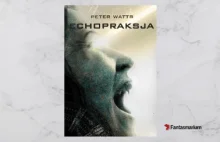 "Echopraksja" Peter Watts - hard sci-fi
