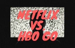 NETFLIX vs. HBO GO - która platformę wybrać