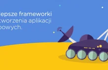 Najlepsze frameworki do tworzenia aplikacji webowych.
